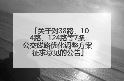 关于对38路、104路、124路等7条公交线路优化调整方案征求意见的公告