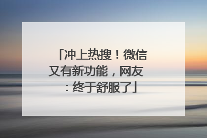 冲上热搜！微信又有新功能，网友：终于舒服了