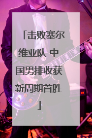 击败塞尔维亚队 中国男排收获新周期首胜