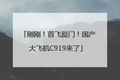 刚刚！首飞厦门！国产大飞机C919来了