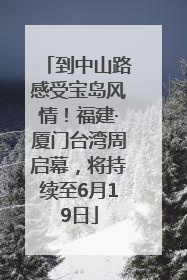 到中山路感受宝岛风情！福建·厦门台湾周启幕，将持续至6月19日
