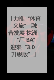 力推“体育+文旅” 融合发展 株洲“厂 BA”迎来“3.0 升级版”