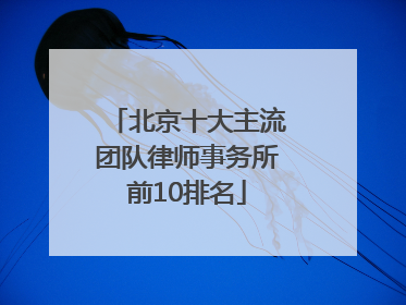 北京十大主流团队律师事务所前10排名