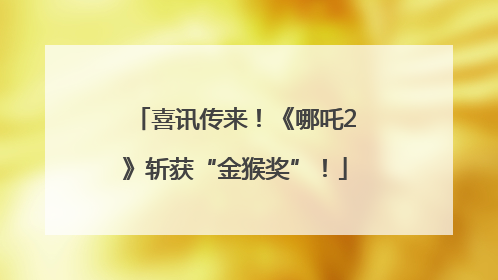 喜讯传来！《哪吒2》斩获“金猴奖”！