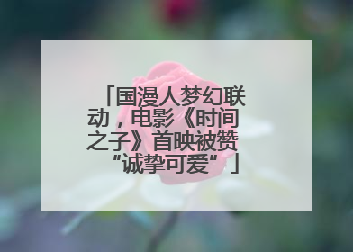 国漫人梦幻联动，电影《时间之子》首映被赞“诚挚可爱”