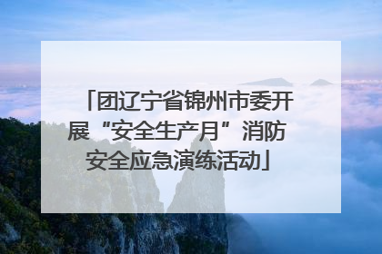 团辽宁省锦州市委开展“安全生产月”消防安全应急演练活动