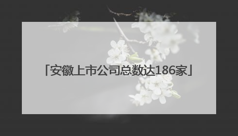 安徽上市公司总数达186家