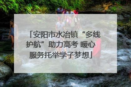安阳市水冶镇“多线护航”助力高考 暖心服务托举学子梦想