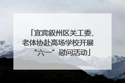 宜宾叙州区关工委、老体协赴高场学校开展“六一”慰问活动