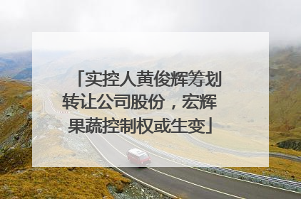 实控人黄俊辉筹划转让公司股份，宏辉果蔬控制权或生变