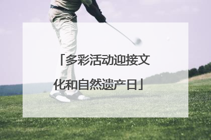 多彩活动迎接文化和自然遗产日