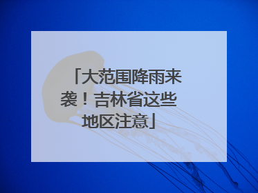 大范围降雨来袭！吉林省这些地区注意