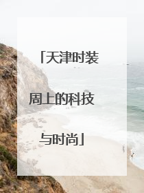 天津时装周上的科技与时尚