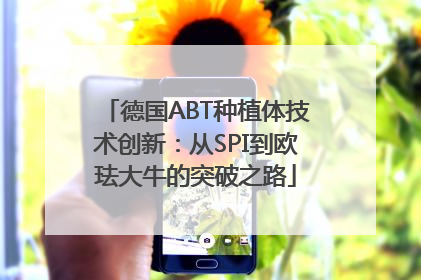 德国ABT种植体技术创新：从SPI到欧珐大牛的突破之路
