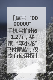 尾号“0000000”手机号拍出61.2万，买家“李小龙”已付尾款，仅享有使用权