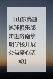山东高速篮球俱乐部走进济南黎明学校开展公益爱心活动