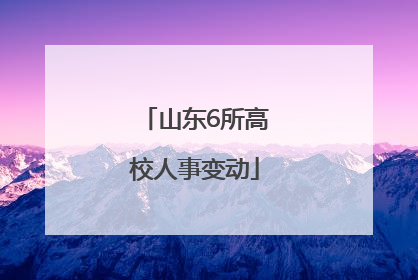 山东6所高校人事变动