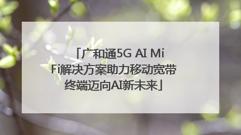 广和通5G AI MiFi解决方案助力移动宽带终端迈向AI新未来