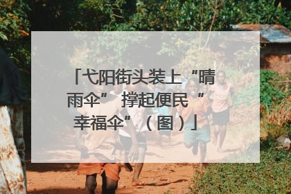 弋阳街头装上“晴雨伞” 撑起便民“幸福伞”（图）