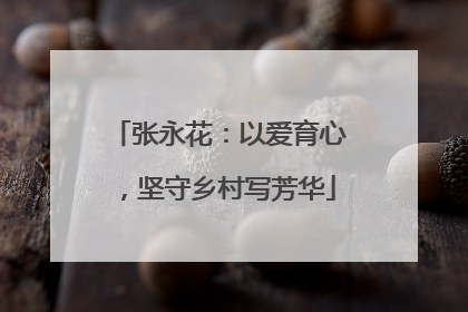 张永花：以爱育心，坚守乡村写芳华