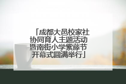 成都大邑校家社协同育人主题活动暨南街小学紫藤节开幕式圆满举行