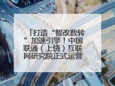 打造“智改数转”加速引擎！中国联通（上饶）互联网研究院正式运营（图）