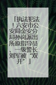 执法犯法！六安市公安局金安分局孙岗派出所原指导员、一级警长刘军被“双开”