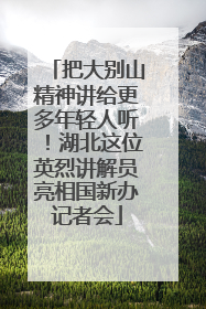 把大别山精神讲给更多年轻人听！湖北这位英烈讲解员亮相国新办记者会