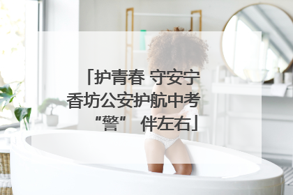 护青春 守安宁 香坊公安护航中考 “警” 伴左右
