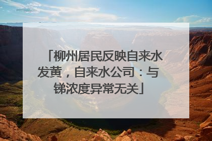 柳州居民反映自来水发黄，自来水公司：与锑浓度异常无关