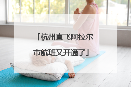 杭州直飞阿拉尔市航班又开通了