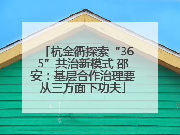 杭金衢探索“365”共治新模式 邵安：基层合作治理要从三方面下功夫