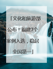 文化和旅游部公布！福建7个案例入选，稳居全国第一