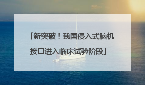 新突破！我国侵入式脑机接口进入临床试验阶段
