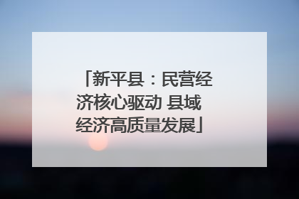 新平县：民营经济核心驱动 县域经济高质量发展