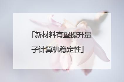 新材料有望提升量子计算机稳定性