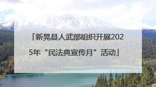 新晃县人武部组织开展2025年“民法典宣传月”活动