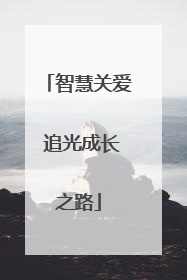 智慧关爱 追光成长之路