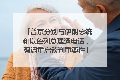 普京分别与伊朗总统和以色列总理通电话，强调重启谈判重要性