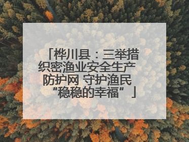桦川县：三举措织密渔业安全生产防护网 守护渔民“稳稳的幸福”