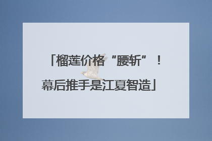 榴莲价格“腰斩”！幕后推手是江夏智造