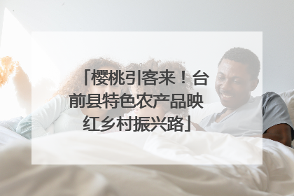 樱桃引客来！台前县特色农产品映红乡村振兴路