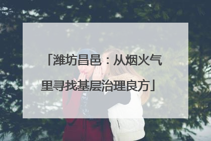 潍坊昌邑：从烟火气里寻找基层治理良方