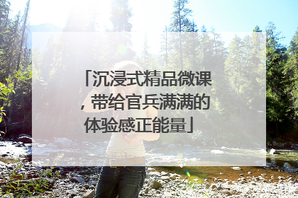 沉浸式精品微课，带给官兵满满的体验感正能量