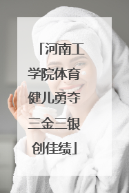 河南工学院体育健儿勇夺三金三银创佳绩