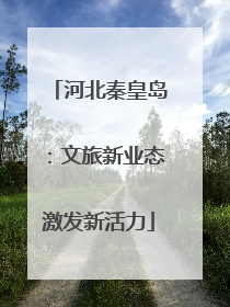 河北秦皇岛：文旅新业态激发新活力
