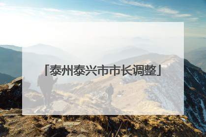 泰州泰兴市市长调整