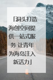 洞头打造海创空间提供一站式服务 让青年为海岛注入新活力