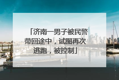 济南一男子被民警带回途中，试图再次逃跑，被控制