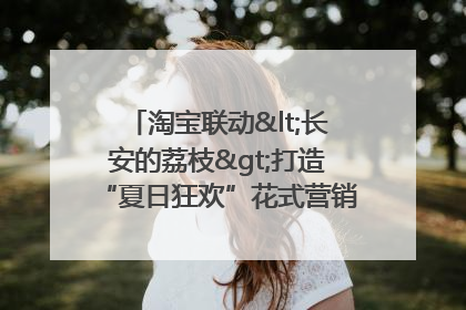 淘宝联动<长安的荔枝>打造“夏日狂欢”花式营销，这群年轻人玩嗨了